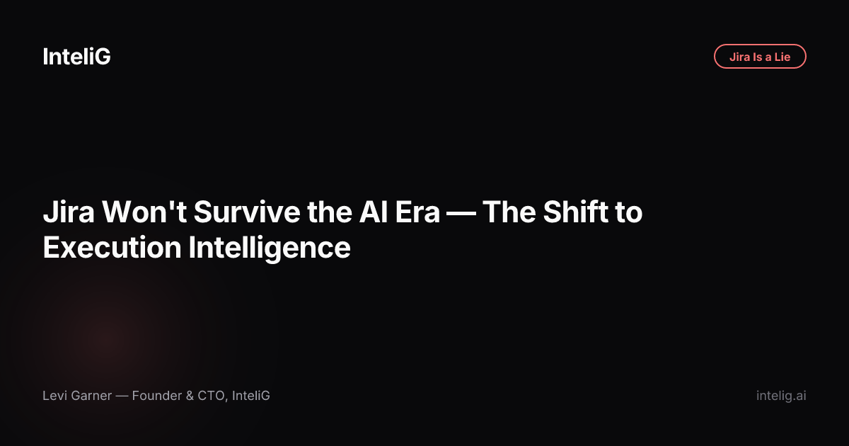 Jira Won't Survive the AI Era — The Shift to Execution Intelligence